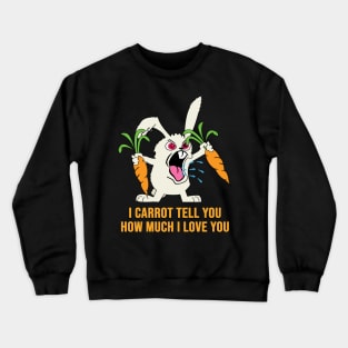 I carrot tell you how much I love you Crewneck Sweatshirt